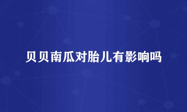 贝贝南瓜对胎儿有影响吗