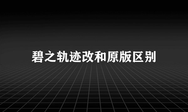 碧之轨迹改和原版区别