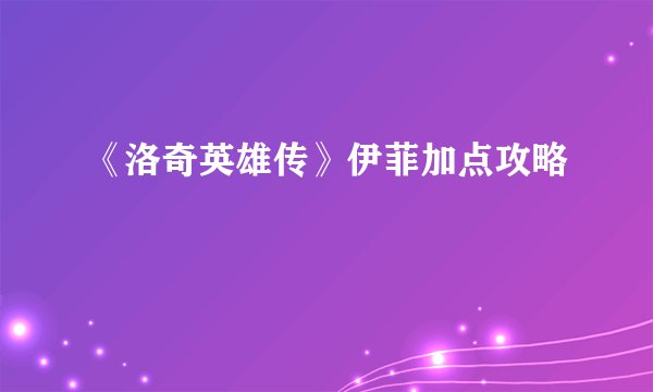 《洛奇英雄传》伊菲加点攻略