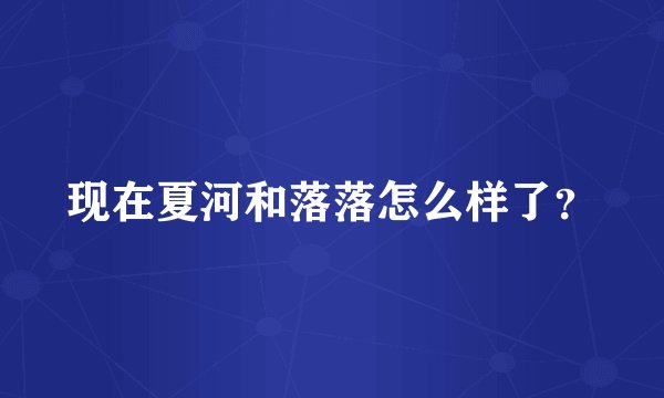 现在夏河和落落怎么样了？