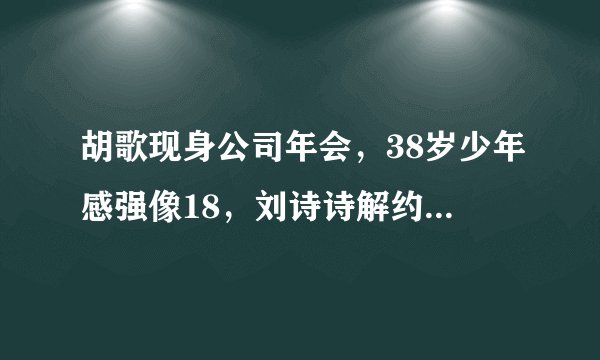 胡歌现身公司年会，38岁少年感强像18，刘诗诗解约后独自震场