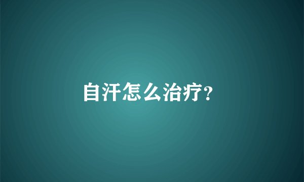 自汗怎么治疗？