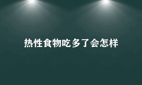 热性食物吃多了会怎样