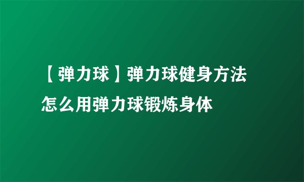 【弹力球】弹力球健身方法 怎么用弹力球锻炼身体