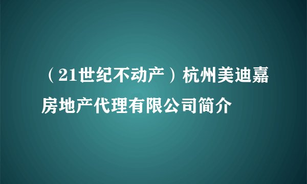 (21世纪不动产)杭州美迪嘉房地产代理有限公司简介