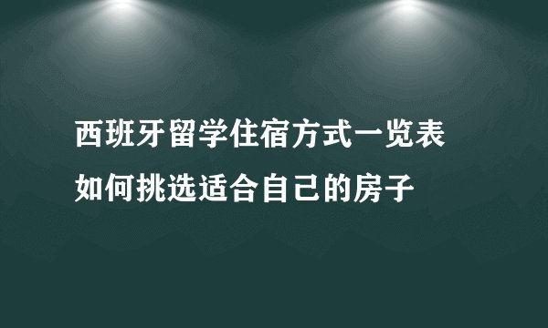 西班牙留学住宿方式一览表 如何挑选适合自己的房子