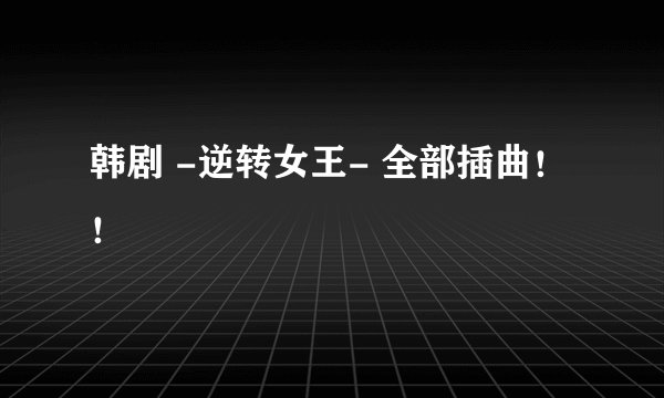 韩剧 -逆转女王- 全部插曲！！