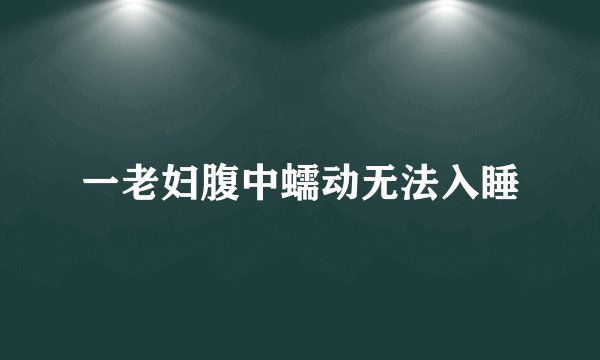 一老妇腹中蠕动无法入睡