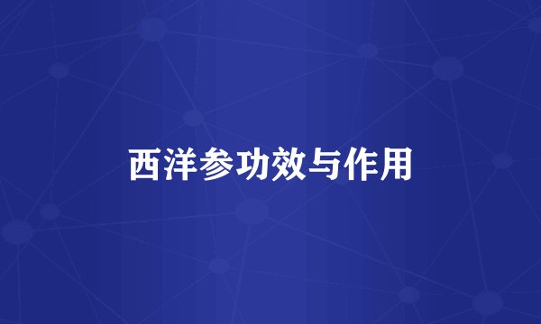 西洋参功效与作用