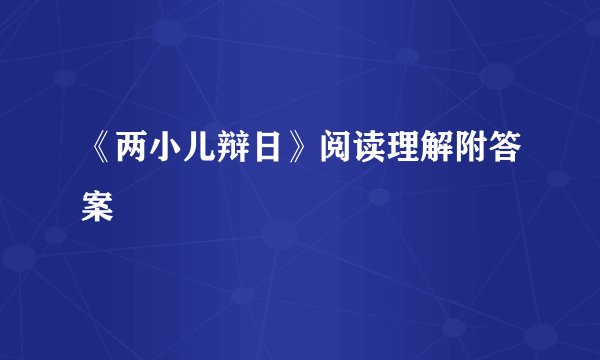 《两小儿辩日》阅读理解附答案