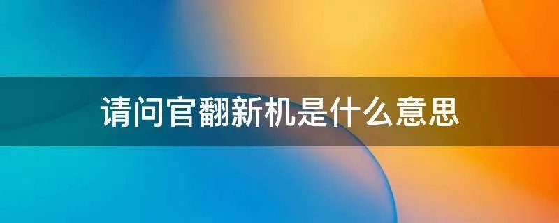 请问官翻新机是什么意思