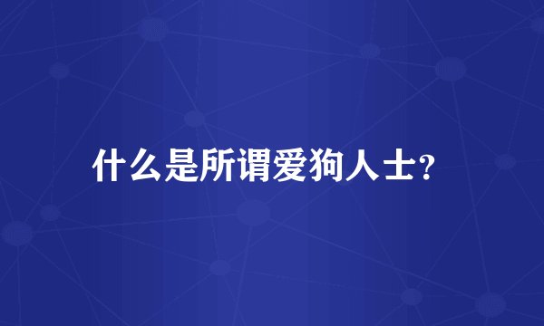 什么是所谓爱狗人士？