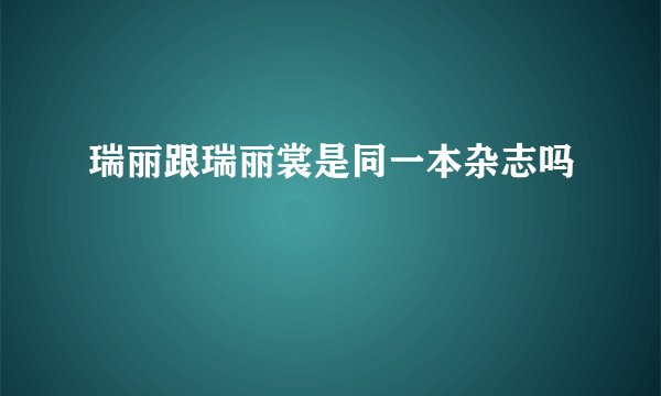 瑞丽跟瑞丽裳是同一本杂志吗