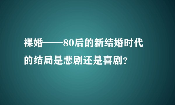 裸婚——80后的新结婚时代 的结局是悲剧还是喜剧？