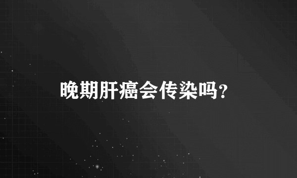 晚期肝癌会传染吗？