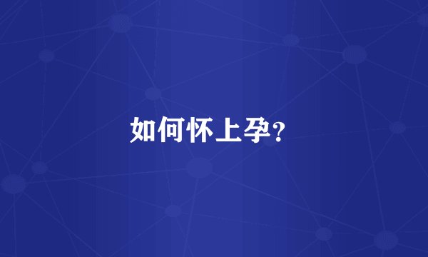 如何怀上孕？