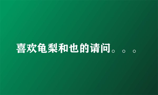 喜欢龟梨和也的请问。。。