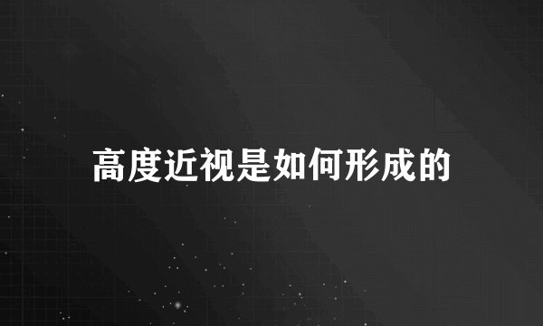 高度近视是如何形成的