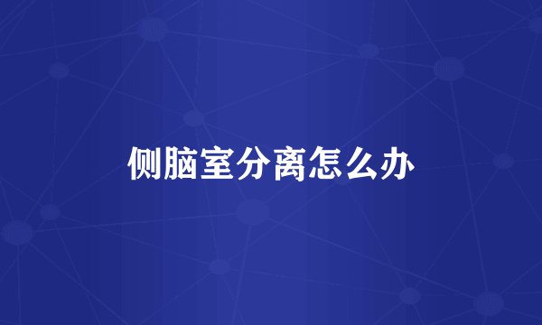 侧脑室分离怎么办
