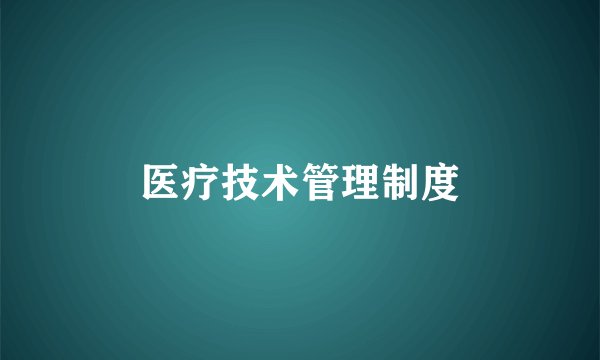 医疗技术管理制度