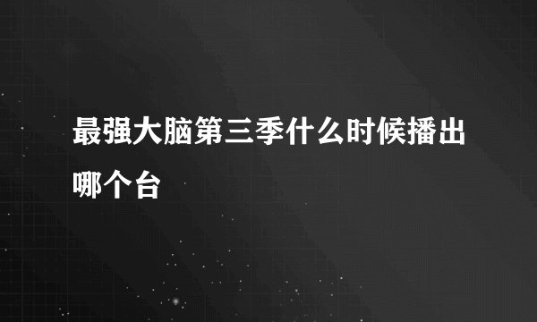 最强大脑第三季什么时候播出哪个台