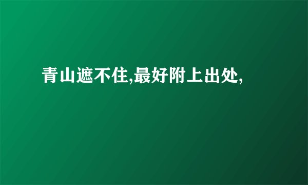 青山遮不住,最好附上出处,