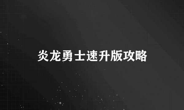 炎龙勇士速升版攻略