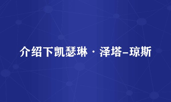 介绍下凯瑟琳·泽塔-琼斯