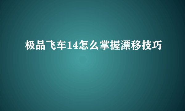 极品飞车14怎么掌握漂移技巧