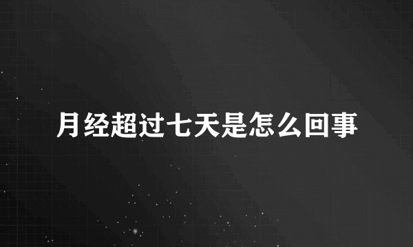 月经超过七天是怎么回事