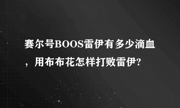 赛尔号BOOS雷伊有多少滴血，用布布花怎样打败雷伊?