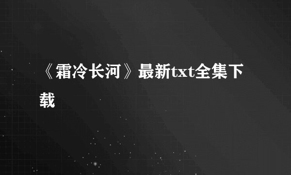 《霜冷长河》最新txt全集下载