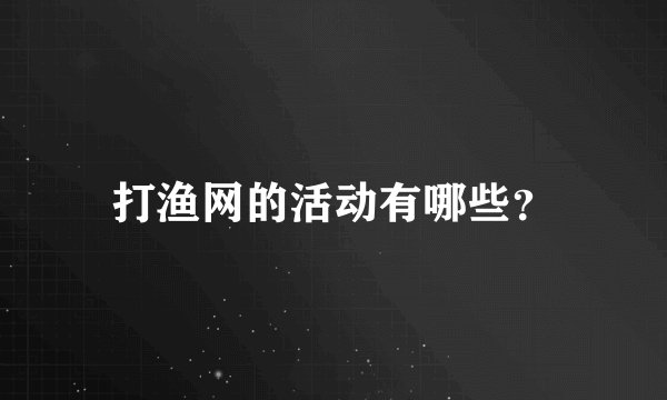 打渔网的活动有哪些？