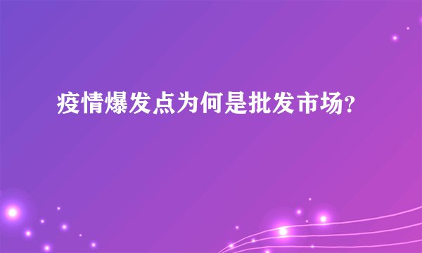疫情爆发点为何是批发市场？