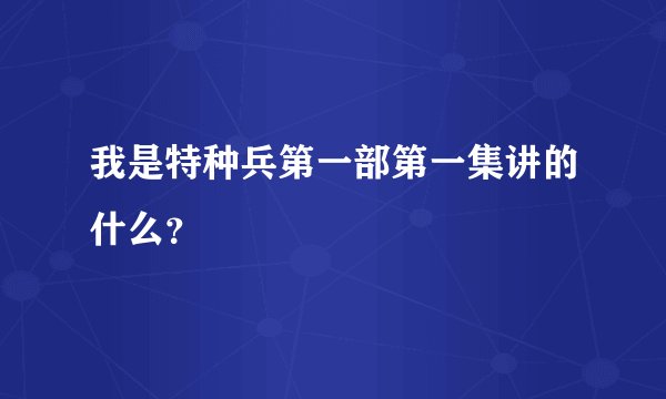 我是特种兵第一部第一集讲的什么？