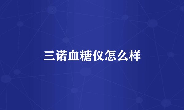 三诺血糖仪怎么样