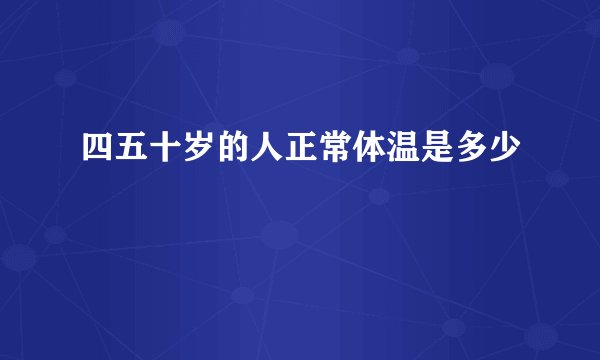四五十岁的人正常体温是多少