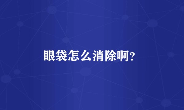 眼袋怎么消除啊?