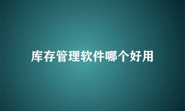 库存管理软件哪个好用