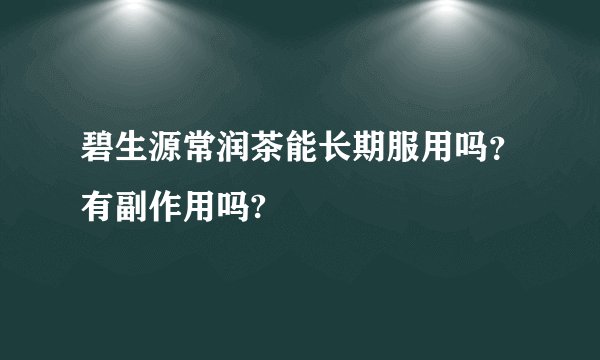 碧生源常润茶能长期服用吗？有副作用吗?