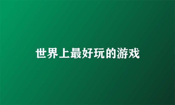世界上最好玩的游戏