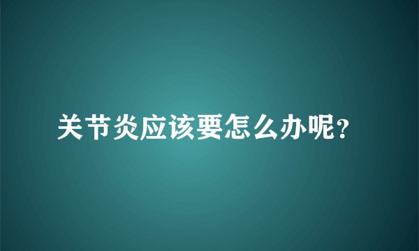 关节炎应该要怎么办呢？