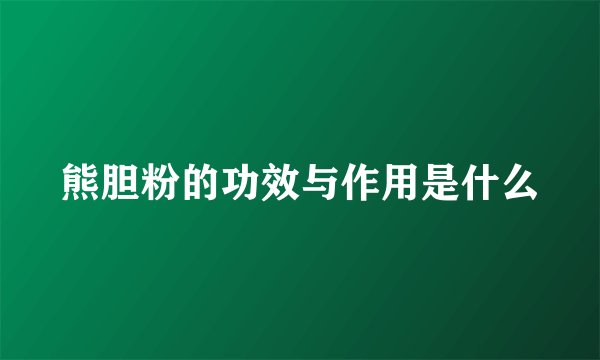 熊胆粉的功效与作用是什么