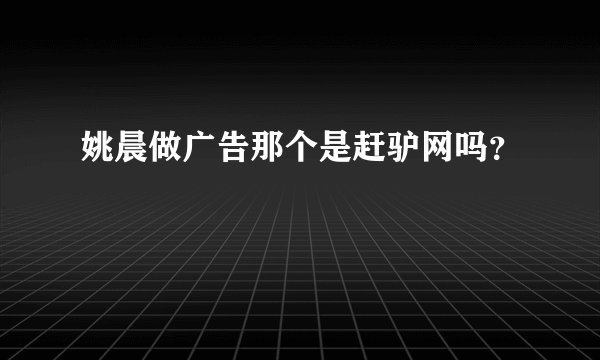 姚晨做广告那个是赶驴网吗？
