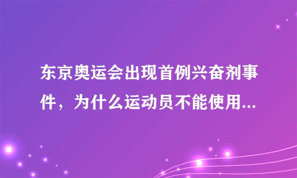 东京奥运会出现首例兴奋剂事件，为什么运动员不能使用兴奋剂？