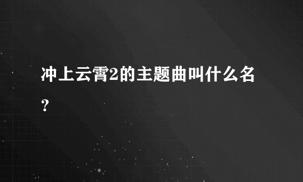 冲上云霄2的主题曲叫什么名？