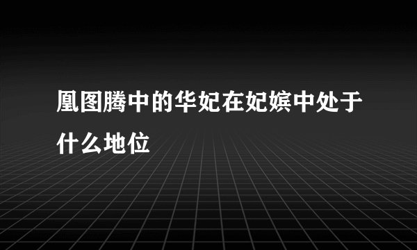 凰图腾中的华妃在妃嫔中处于什么地位
