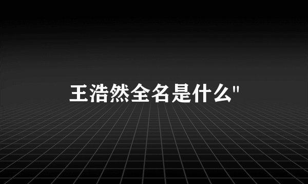 王浩然全名是什么