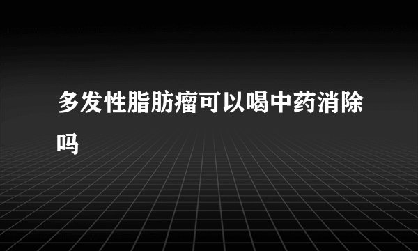 多发性脂肪瘤可以喝中药消除吗