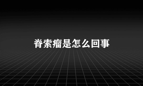 脊索瘤是怎么回事